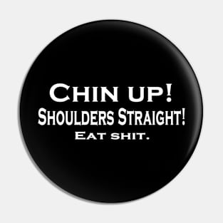 Chin up, shoulders straight, eat shit. Pin