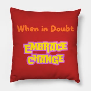 When In Doubt Embrace Change Pillow