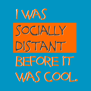 I was socially distant before it was cool T-Shirt