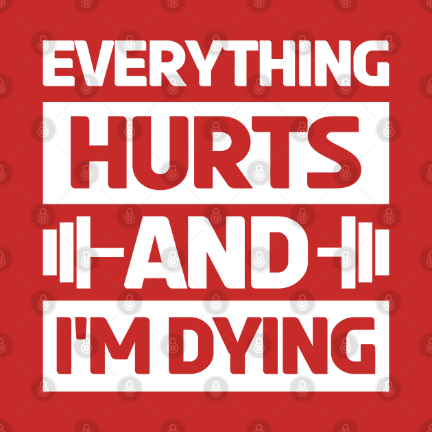 Everything Hurts and Im Dying workout Gym gym wear by Cosmic Art