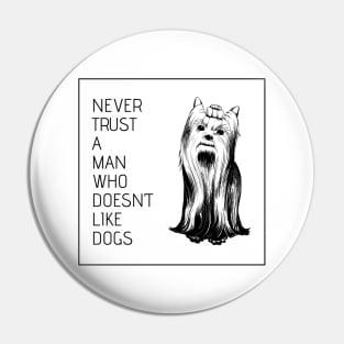 Never Trust a Man Who Doesn't Like Dogs - Hand Drawn Yorkie Design Pin