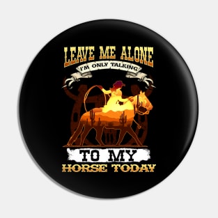 Leave Me Alone I'm Only Talking To My Horse Today Pin