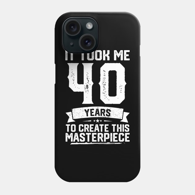 It Took Me 40 Years To Create This Masterpiece Phone Case by ClarkAguilarStore