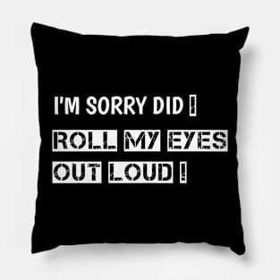 I'm Sorry Did I Roll My Eyes Out Loud, funny saying Pillow