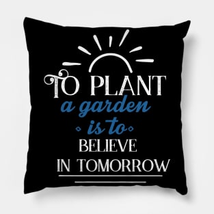 Gardening Shirt To Plant a Garden is To Believe in Tomorrow Gardener Gift Pillow