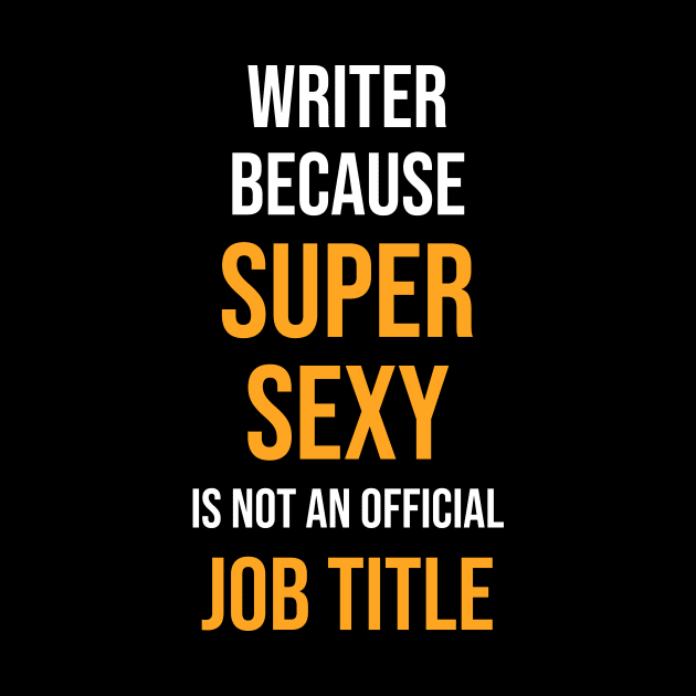 Writer because super sexy is not an official job title by anema