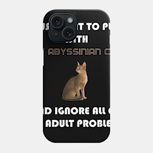 I Just Want to Play With My Abyssinian Cat and Ignore All of My Adult Problems Phone Case