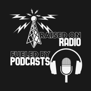 Raised on Radio - Fueled By Podcasts T-Shirt
