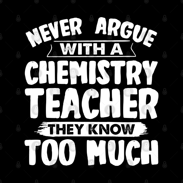 Never Argue With A Chemistry Teacher by White Martian