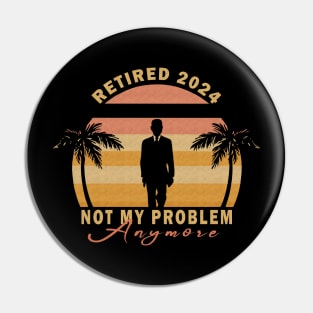 Retired 2024 Not My Problem Anymore Pin