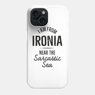 I am from Ironia near to the Sarcastic saying (black) Phone Case