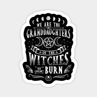 We Are The Granddaughters Of The Witches - Witchcraft Magnet