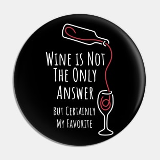 Wine is Not The Only Answer But Certainly My Favorite - 3 Pin