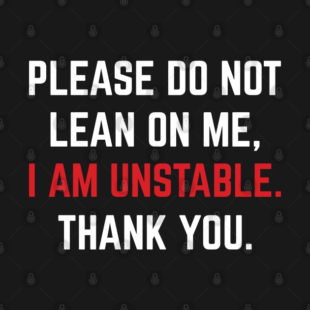 Please Do Not Lean On Me, I Am Unstable. Thank You. by Emma