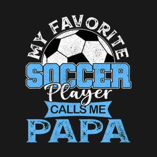 My Favorite Soccer Player Calls Me Papa Father Gift T-Shirt