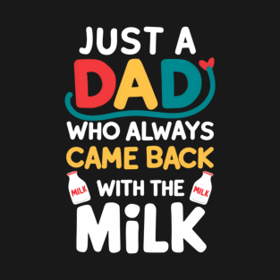 Just dad who always came back with the milk T-Shirt