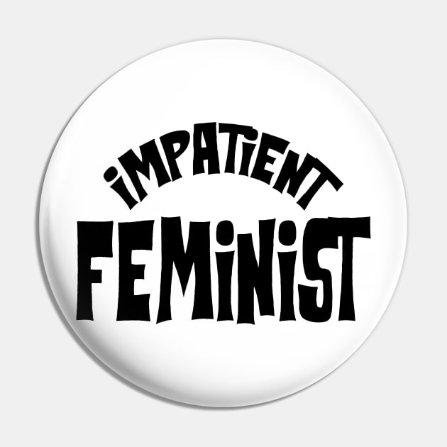 Impatient Feminist Pin by KsuAnn