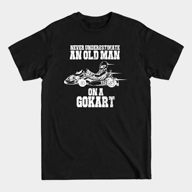 Never Underestimate Old Man Gokart Gift - Never Underestimate An Old Man - T-Shirt