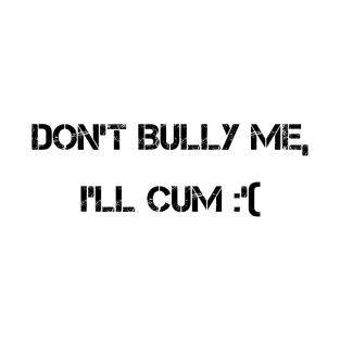 don't bully me T-Shirt