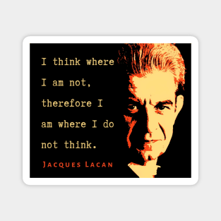 Jacques Lacan portrait and  quote: I think where I am not, therefore I am where I do not think. Magnet