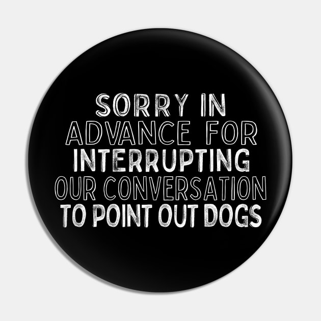 Sorry In Advance For Interrupting Our Conversation To Point Out Dogs Pin by DankFutura