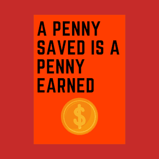 A penny saved is a penny earned T-Shirt