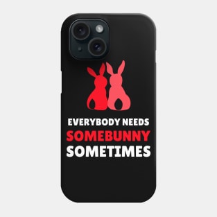 everybody needs some bunny sometimes love Phone Case