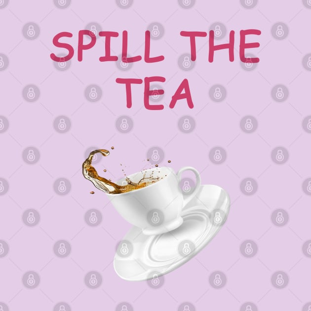 SPILL THE TEA by DESIGNSBY101