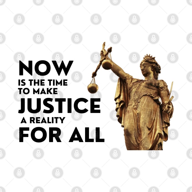 Now Is The Time To Make Justice A Reality For All by DAHLIATTE