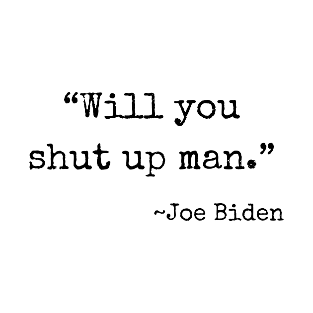 "Will you shut up man" ~ Joe Biden (black font) by def·i·ni·tion
