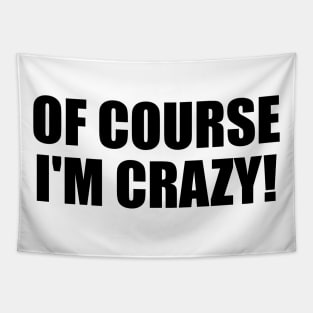 Of course I'm crazy! - fun quote Tapestry