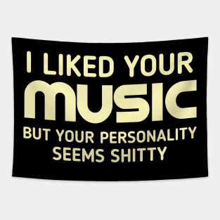 I liked your music but your personality seems shitty Tapestry