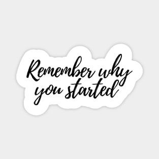 Remember why you started - Life Quotes Magnet