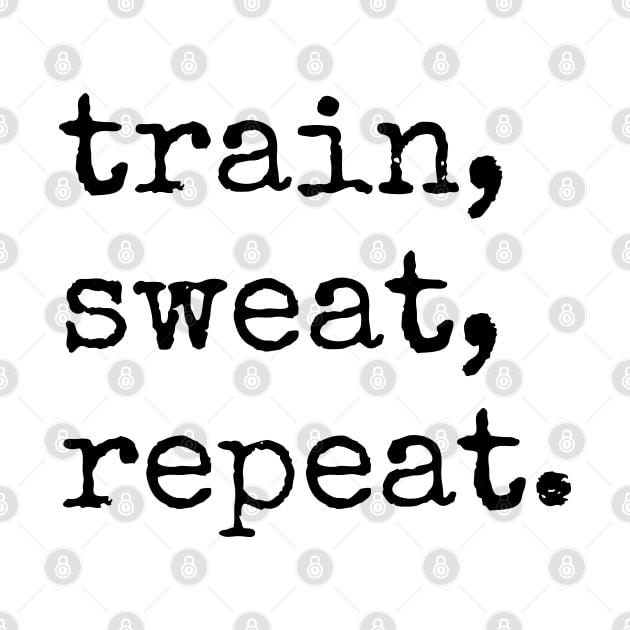 TRAIN, SWEAT, REPEAT. (Typewriter style) | Minimal Text Aesthetic Streetwear Unisex Design for Fitness/Athletes | Shirt, Hoodie, Coffee Mug, Mug, Apparel, Sticker, Gift, Pins, Totes, Magnets, Pillows by design by rj.