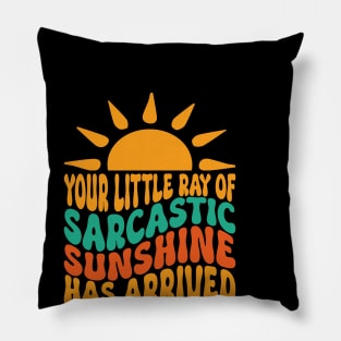 Your Little Ray of Sarcastic Sunshine Has Arrived Pillow