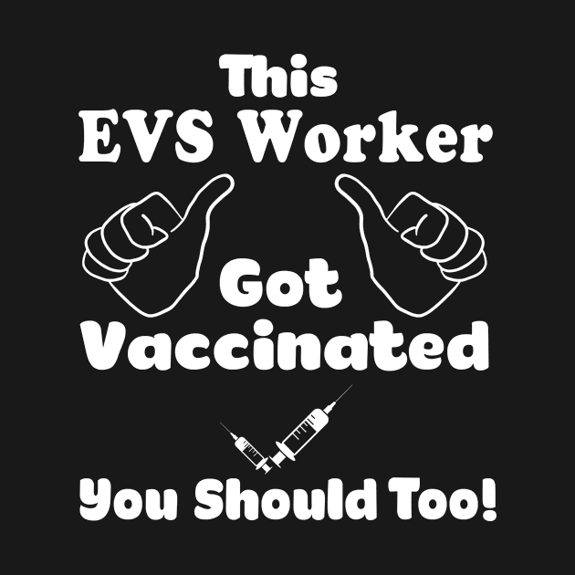 This EVS Worker Got Vaccinated Vaccine T-Shirt by BilieOcean