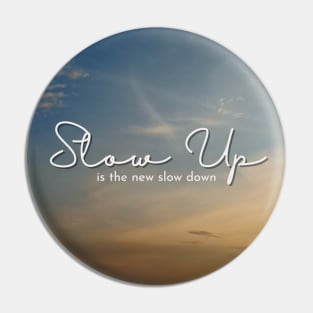 Slow Up is the new Slow Down 001 Pin