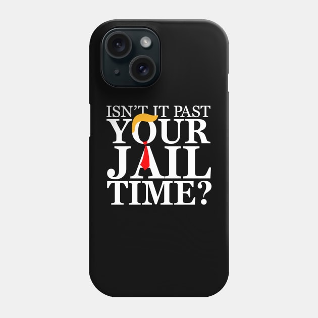 Isnt it past your jail time, Anti Trump Phone Case by flataffex