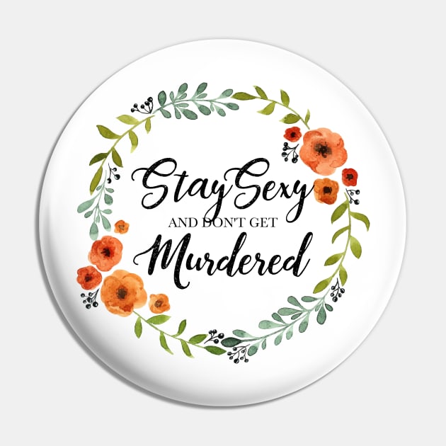 Floral Wreath - Stay Sexy and Don't Get Murdered Pin by Batg1rl