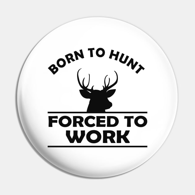 Deer Hunter - Born to hunt forced to work Pin by KC Happy Shop