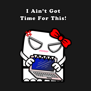 I Ain't Got Time For This! (Girls) T-Shirt