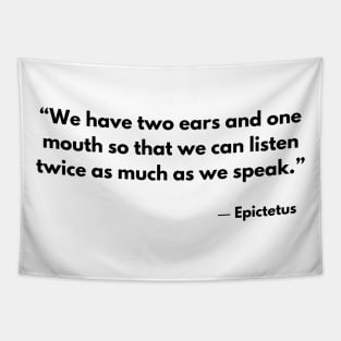 “We have two ears and one mouth so that we can listen twice as much as we speak.” Epictetus Tapestry