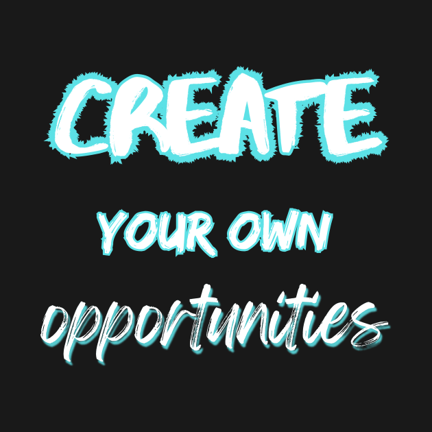 Create your own opportunities by Createdreams