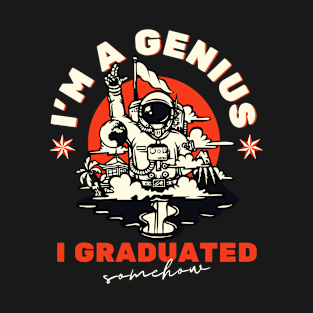 I'm a Genius I Graduated Somehow T-Shirt