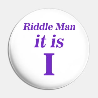 Riddle Man it is I Pin