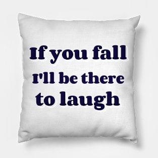 If you fall I'll be there to laugh Pillow