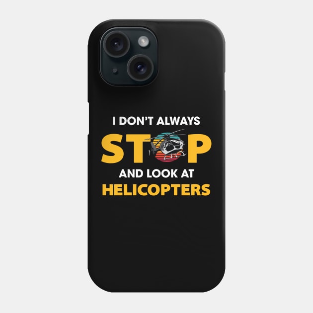 I Don't Always Stop And Look At Helicopters Phone Case by spacedowl