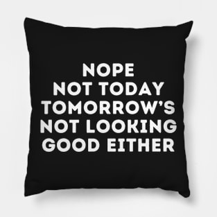 Nope Not Today Tomorrow's Not Looking Good Either, Tomorrow Is Not Promised Be A Ho Today Pillow