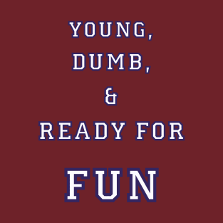 Young, Dumb, & Ready For Fun! T-Shirt