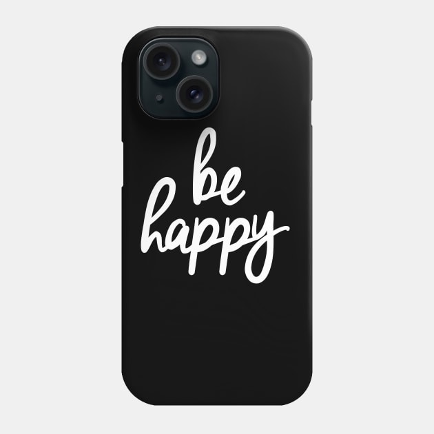 Be Happy Phone Case by MotivatedType